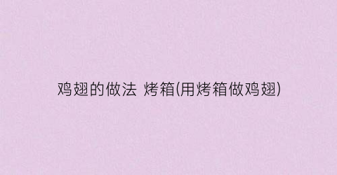 鸡翅的做法 烤箱(用烤箱做鸡翅)